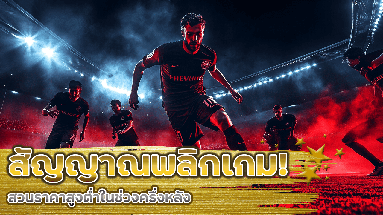วิธีจับสัญญาณทีมพลิกเกม! แทงบอล playgame4 สวนราคาสูงต่ำในช่วงครึ่งหลัง